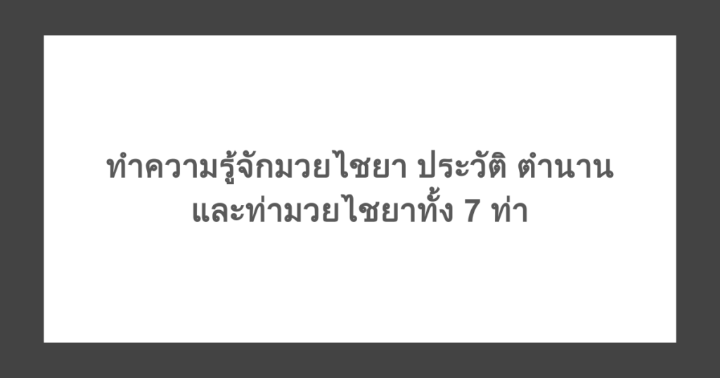 ทำความรู้จักมวยไชยา ประวัติ ตำนาน และท่ามวยไชยาทั้ง 7 ท่า