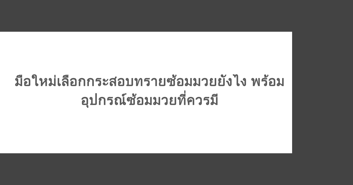 มือใหม่เลือกกระสอบทรายซ้อมมวยยังไง พร้อมอุปกรณ์ซ้อมมวยที่ควรมี
