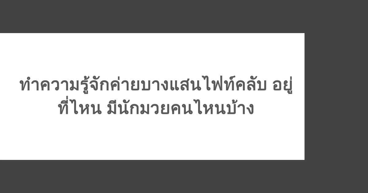 ทำความรู้จักค่ายบางแสนไฟท์คลับ อยู่ที่ไหน มีนักมวยคนไหนบ้าง